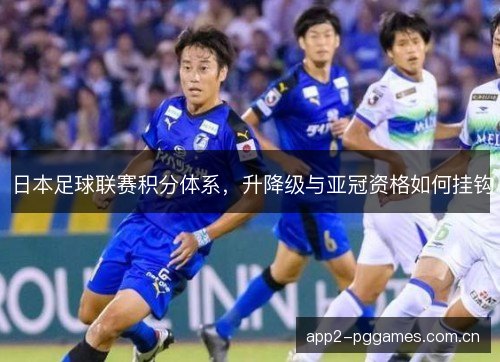 日本足球联赛积分体系,升降级与亚冠资格如何挂钩 日本足球联赛积分体系,升降级与亚冠资格如何挂钩